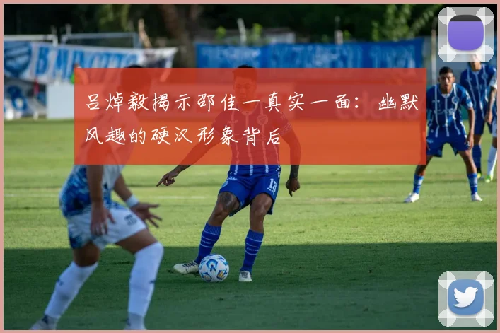 吕焯毅揭示邵佳一真实一面：幽默风趣的硬汉形象背后