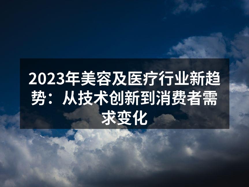 2023年美容及医疗行业新趋势：从技术创