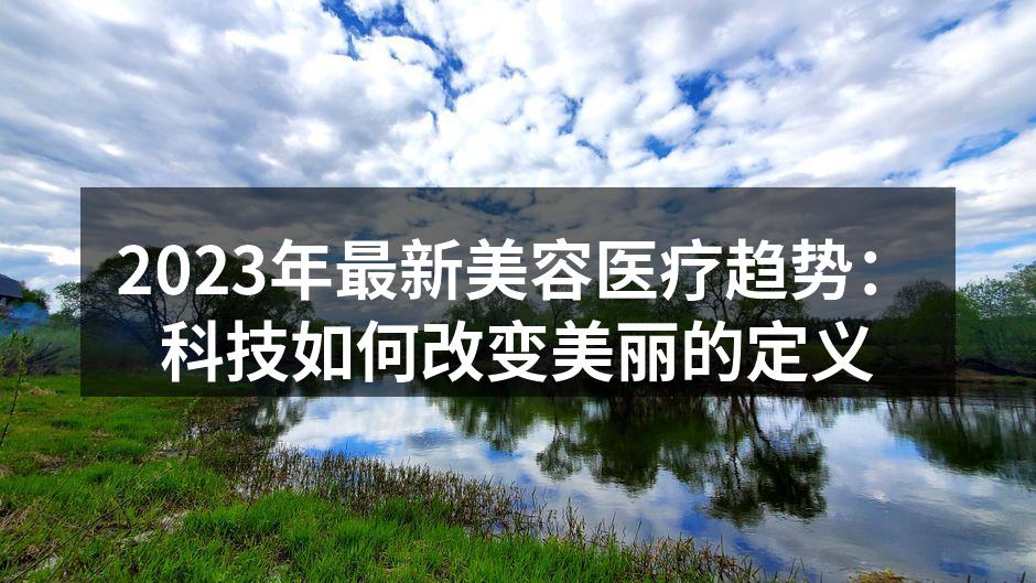 2023年最新美容医疗趋势：科技如何改变